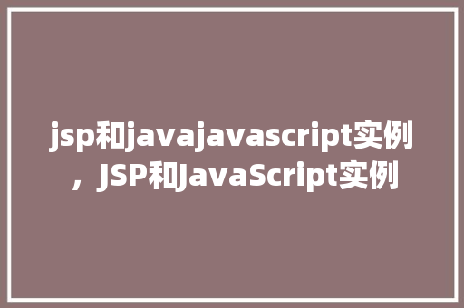 jsp和javajavascript实例，JSP和JavaScript实例  第1张