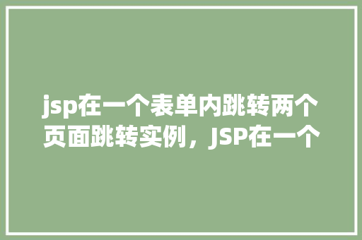jsp在一个表单内跳转两个页面跳转实例，JSP在一个表单内跳转两个页面跳转实例  第1张