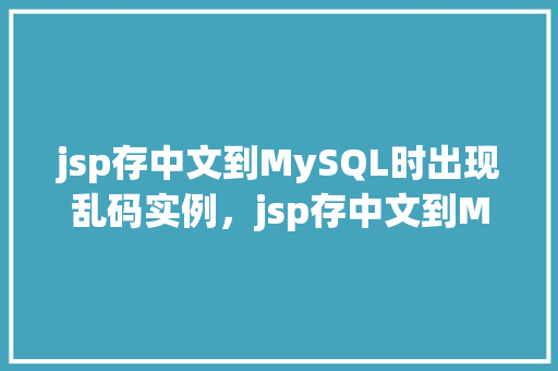 jsp存中文到MySQL时出现乱码实例，jsp存中文到MySQL时出现乱码实例