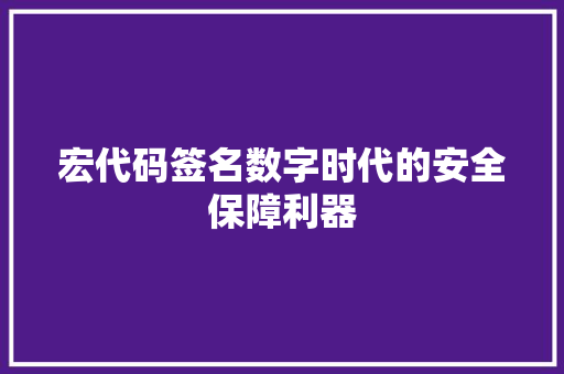 宏代码签名数字时代的安全保障利器  第1张