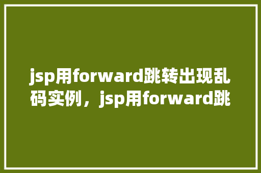 jsp用forward跳转出现乱码实例，jsp用forward跳转出现乱码实例
