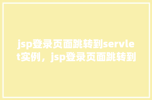 jsp登录页面跳转到servlet实例，jsp登录页面跳转到servlet实例  第1张