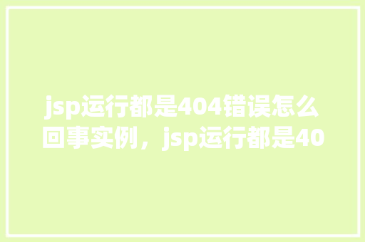 jsp运行都是404错误怎么回事实例，jsp运行都是404错误如何解决的实际例子  第1张