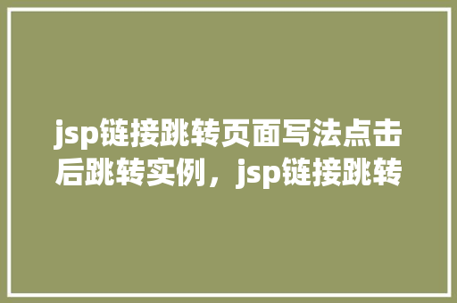 jsp链接跳转页面写法点击后跳转实例，jsp链接跳转页面写法点击后跳转实例  第1张