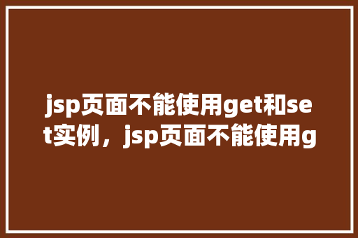 jsp页面不能使用get和set实例，jsp页面不能使用get和set实例  第1张