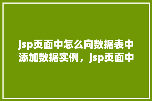 jsp页面中怎么向数据表中添加数据实例，jsp页面中向数据表中添加数据实例  第1张