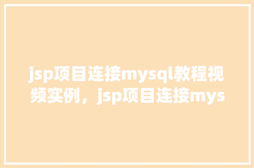 jsp项目连接mysql教程视频实例，jsp项目连接mysql教程视频实例  第1张