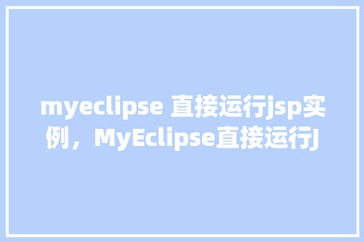 myeclipse 直接运行jsp实例，MyEclipse直接运行JSP实例