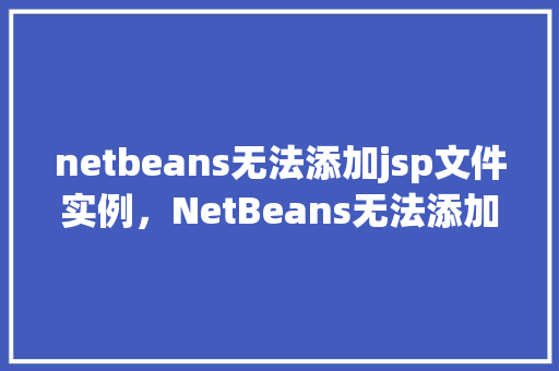 netbeans无法添加jsp文件实例，NetBeans无法添加JSP文件实例