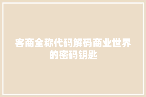 客商全称代码解码商业世界的密码钥匙