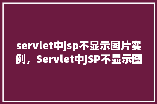 servlet中jsp不显示图片实例，Servlet中JSP不显示图片实例  第1张
