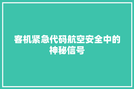 客机紧急代码航空安全中的神秘信号