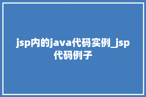 jsp内的java代码实例_jsp代码例子