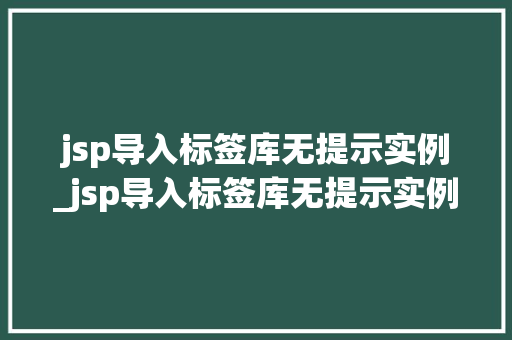 jsp导入标签库无提示实例_jsp导入标签库无提示实例错误