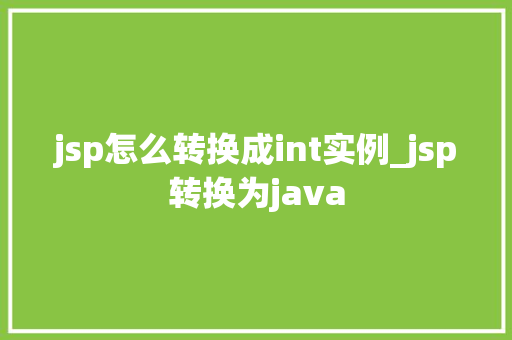jsp怎么转换成int实例_jsp转换为java