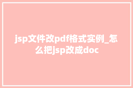 jsp文件改pdf格式实例_怎么把jsp改成doc