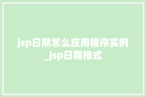 jsp日期怎么应用程序实例_jsp日期格式
