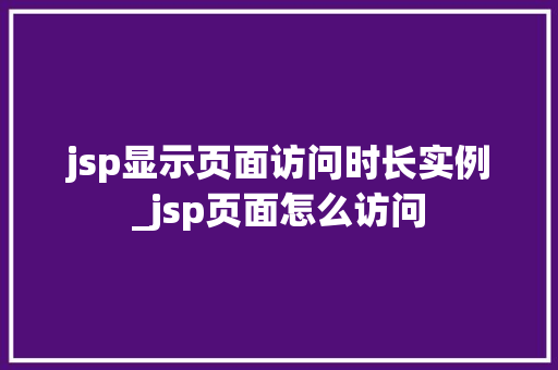 jsp显示页面访问时长实例_jsp页面怎么访问  第1张