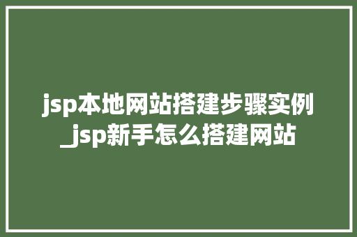 jsp本地网站搭建步骤实例_jsp新手怎么搭建网站