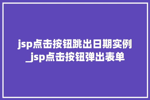 jsp点击按钮跳出日期实例_jsp点击按钮弹出表单