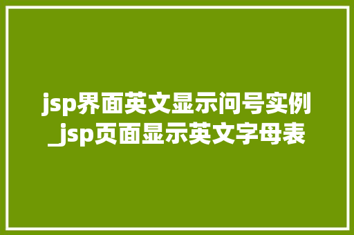 jsp界面英文显示问号实例_jsp页面显示英文字母表  第1张