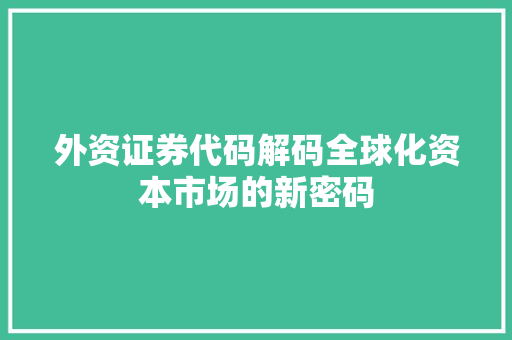 外资证券代码解码全球化资本市场的新密码