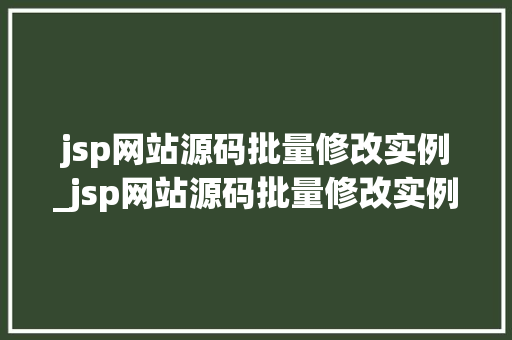jsp网站源码批量修改实例_jsp网站源码批量修改实例图片
