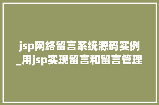 jsp网络留言系统源码实例_用jsp实现留言和留言管理