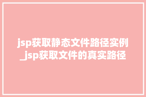 jsp获取静态文件路径实例_jsp获取文件的真实路径