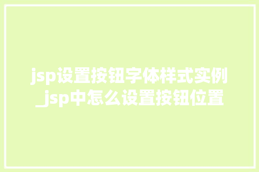 jsp设置按钮字体样式实例_jsp中怎么设置按钮位置