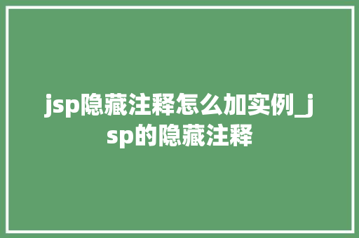 jsp隐藏注释怎么加实例_jsp的隐藏注释