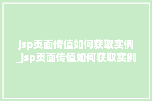 jsp页面传值如何获取实例_jsp页面传值如何获取实例文件