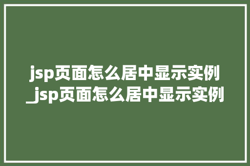jsp页面怎么居中显示实例_jsp页面怎么居中显示实例文件  第1张