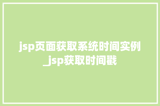 jsp页面获取系统时间实例_jsp获取时间戳  第1张