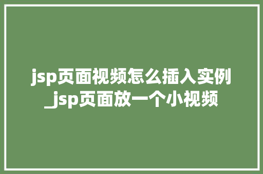 jsp页面视频怎么插入实例_jsp页面放一个小视频