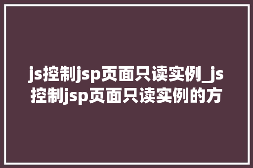 js控制jsp页面只读实例_js控制jsp页面只读实例的方法  第1张