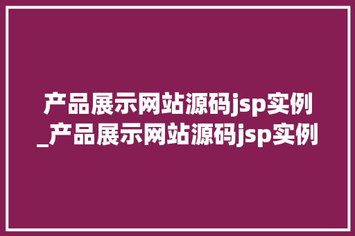 产品展示网站源码jsp实例_产品展示网站源码jsp实例怎么做