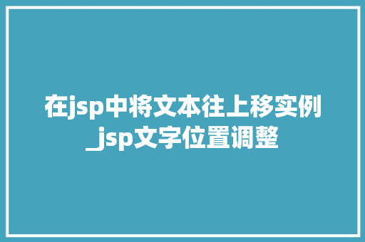 在jsp中将文本往上移实例_jsp文字位置调整