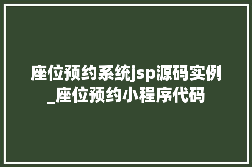 座位预约系统jsp源码实例_座位预约小程序代码  第1张