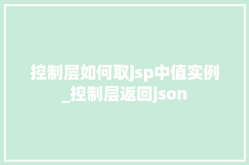控制层如何取jsp中值实例_控制层返回json