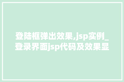 登陆框弹出效果,jsp实例_登录界面jsp代码及效果显示