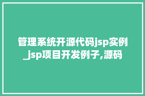 管理系统开源代码jsp实例_jsp项目开发例子,源码