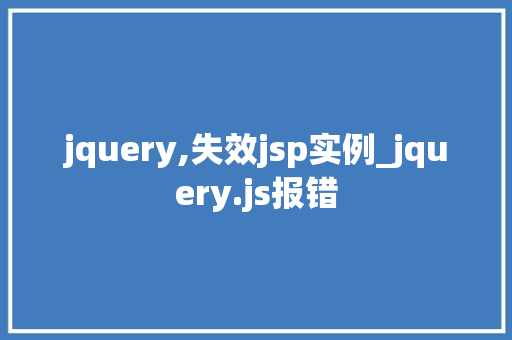 jquery,失效jsp实例_jquery.js报错
