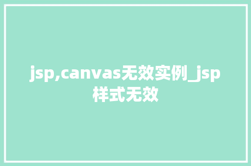jsp,canvas无效实例_jsp样式无效