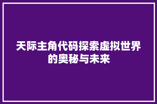 天际主角代码探索虚拟世界的奥秘与未来