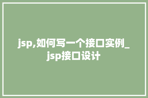 jsp,如何写一个接口实例_jsp接口设计