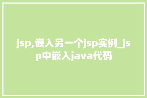 jsp,嵌入另一个jsp实例_jsp中嵌入java代码