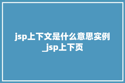 jsp上下文是什么意思实例_jsp上下页  第1张