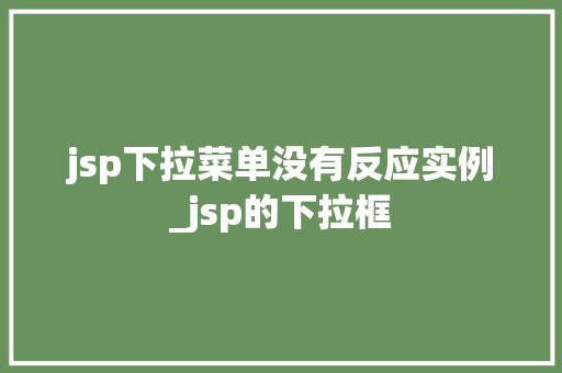 jsp下拉菜单没有反应实例_jsp的下拉框