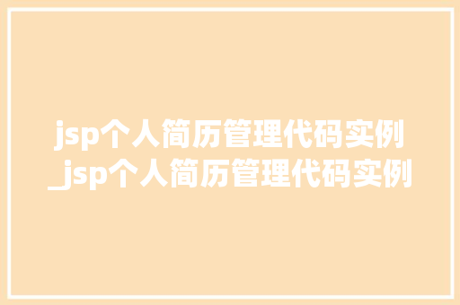 jsp个人简历管理代码实例_jsp个人简历管理代码实例怎么写